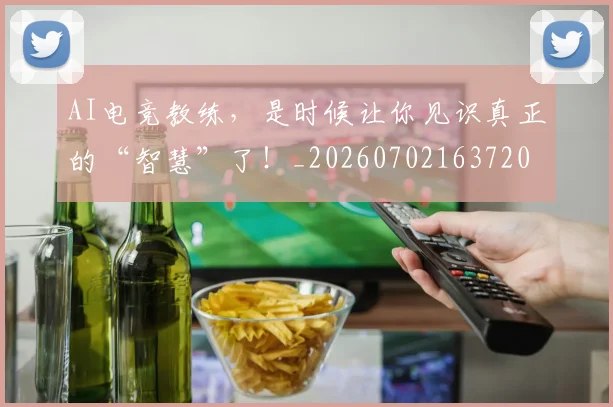 AI电竞教练,是时候让你见识真正的“智慧”了!_20260702163720